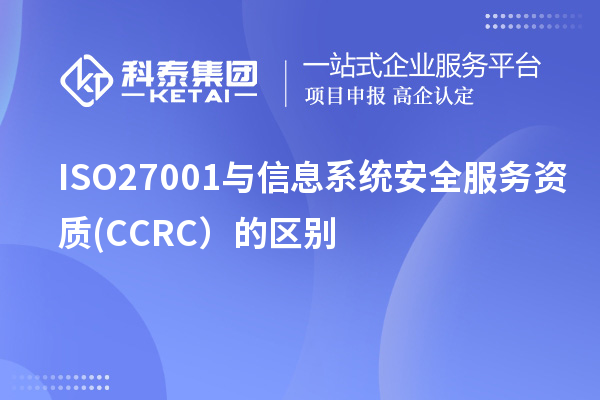 ISO27001與信息系統(tǒng)安全服務(wù)資質(zhì)(CCRC）的區(qū)別