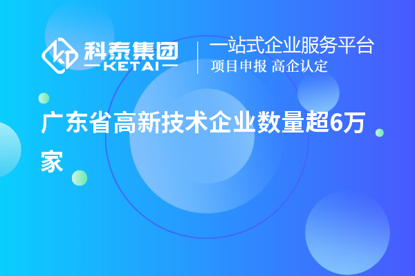 廣東省高新技術(shù)企業(yè)數(shù)量超6萬家