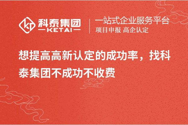 想提高高新認定的成功率，找科泰集團不成功不收費