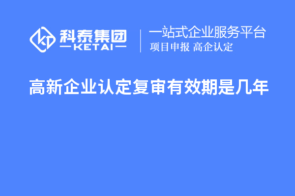 <a href=http://armta.com/gaoqi/ target=_blank class=infotextkey>高新企業(yè)認定</a>復(fù)審有效期是幾年