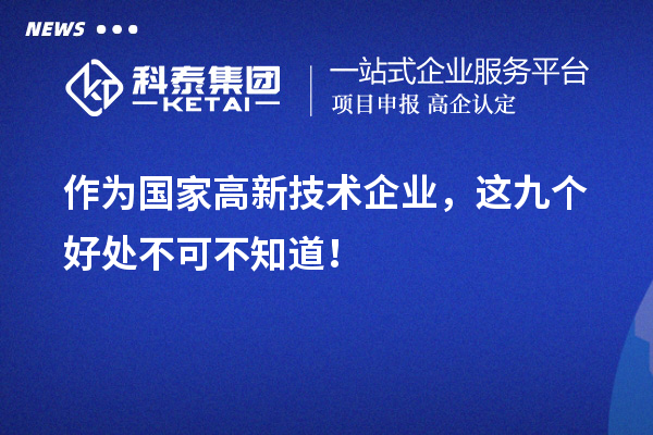 作為國家高新技術(shù)企業(yè)，這九個好處不可不知道！