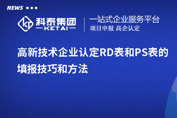 <a href=http://armta.com target=_blank class=infotextkey>高新技術(shù)企業(yè)認(rèn)定</a>RD表和PS表的填報(bào)技巧和方法