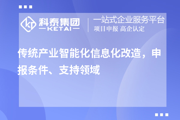 傳統(tǒng)產(chǎn)業(yè)智能化信息化改造，申報條件、支持領(lǐng)域