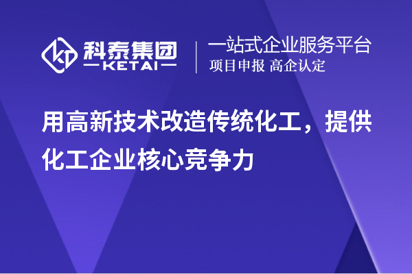 用高新技術(shù)改造傳統(tǒng)化工，提供化工企業(yè)核心競(jìng)爭(zhēng)力