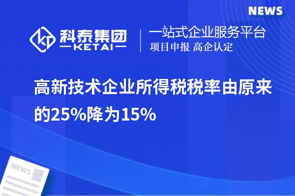 高新技術(shù)企業(yè)所得稅稅率由原來(lái)的25%降為15%