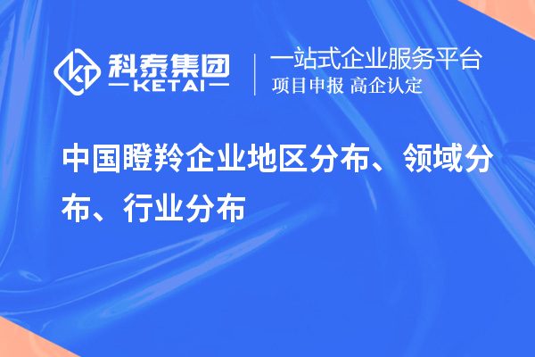 中國瞪羚企業(yè)地區(qū)分布、領(lǐng)域分布、行業(yè)分布情況