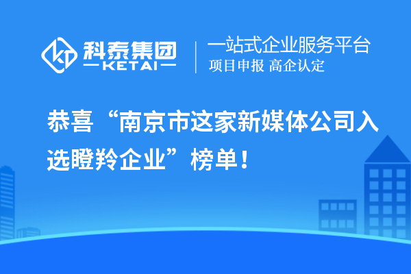 恭喜“南京市這家新媒體公司入選瞪羚企業(yè)”榜單！