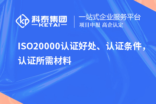 ISO20000認(rèn)證好處、認(rèn)證條件，認(rèn)證所需材料