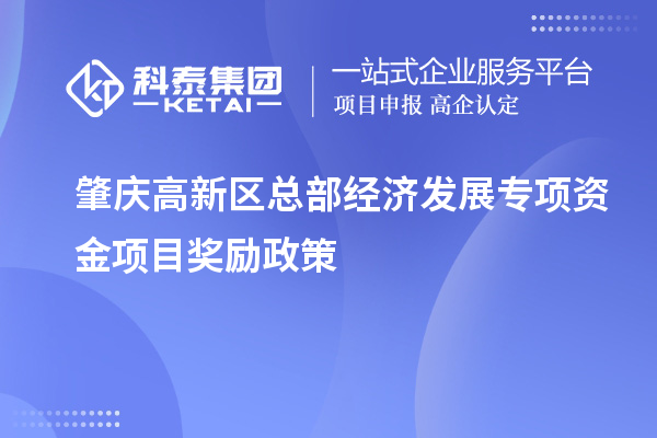 肇慶高新區(qū)總部經(jīng)濟(jì)發(fā)展專項資金項目獎勵政策