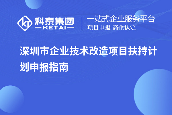 深圳市企業(yè)技術(shù)改造項(xiàng)目扶持計(jì)劃申報(bào)指南