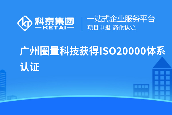 廣州圈量科技獲得ISO20000體系認證