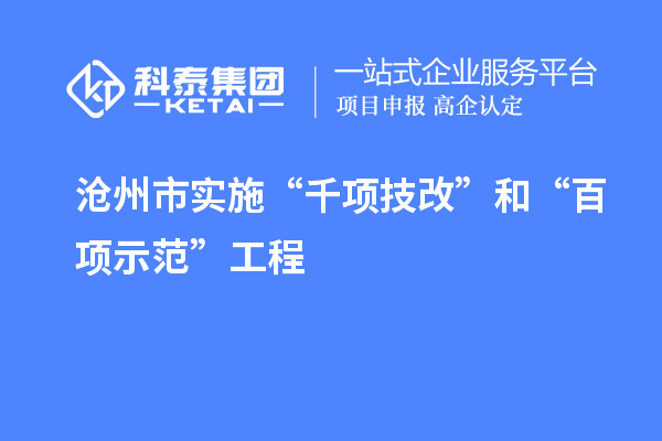 滄州市實施“千項技改”和“百項示范”工程，推動產(chǎn)業(yè)結(jié)構(gòu)優(yōu)化升級