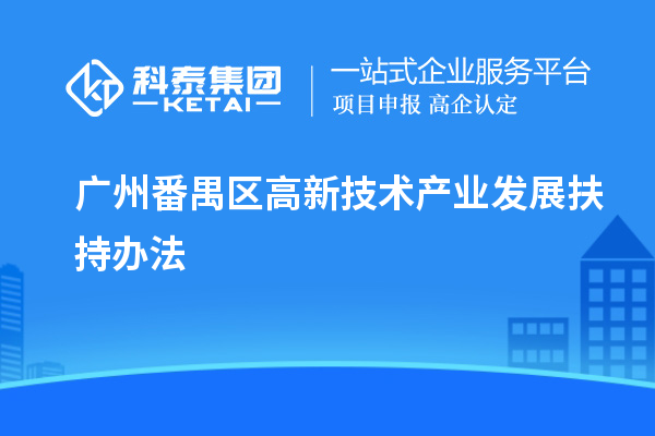 廣州番禺區(qū)高新技術(shù)產(chǎn)業(yè)發(fā)展扶持辦法