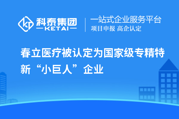 春立醫(yī)療被認(rèn)定為國(guó)家級(jí)專精特新“小巨人”企業(yè)