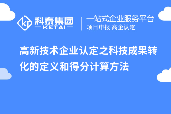 高新技術(shù)企業(yè)認定之科技成果轉(zhuǎn)化的定義和得分計算方法