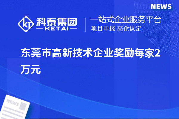 東莞市高新技術(shù)企業(yè)獎(jiǎng)勵(lì)每家2萬元