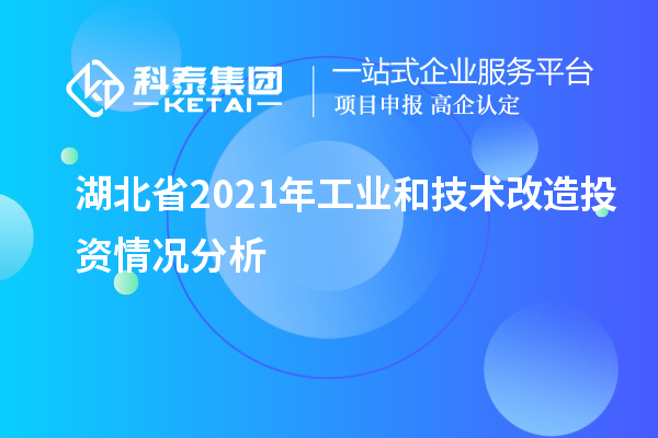 湖北省2021年工業(yè)和<a href=http://armta.com/fuwu/jishugaizao.html target=_blank class=infotextkey>技術(shù)改造</a>投資情況分析