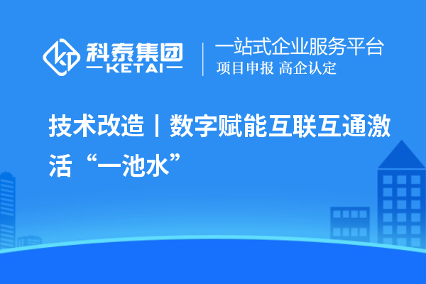 <a href=http://armta.com/fuwu/jishugaizao.html target=_blank class=infotextkey>技術(shù)改造</a>丨數(shù)字賦能 互聯(lián)互通激活“一池水”