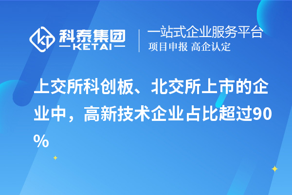 上交所科創(chuàng)板、北交所上市的企業(yè)中，高新技術企業(yè)占比超過90%