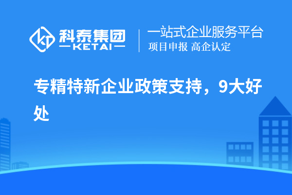 專精特新企業(yè)政策支持，9大好處