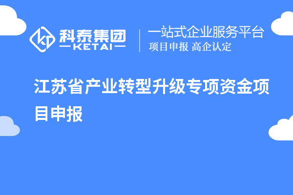 江蘇省產業(yè)轉型升級專項資金項目申報