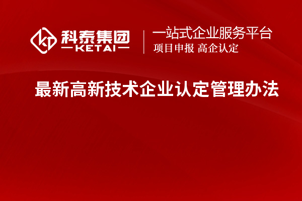 最新高新技術(shù)企業(yè)認(rèn)定管理辦法