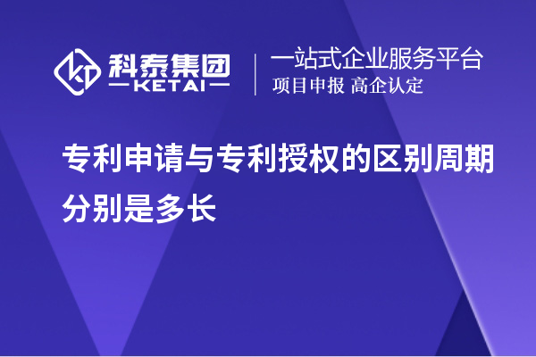 專利申請(qǐng)與專利授權(quán)的區(qū)別周期分別是多長(zhǎng)