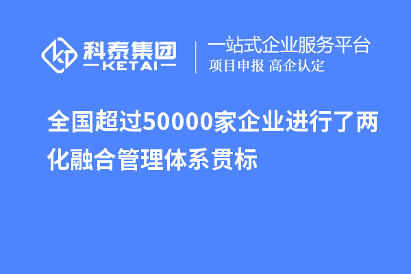 全國(guó)超過50000家企業(yè)進(jìn)行了兩化融合管理體系貫標(biāo)