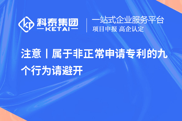 注意丨屬于非正常申請(qǐng)專利的九個(gè)行為請(qǐng)避開(kāi)