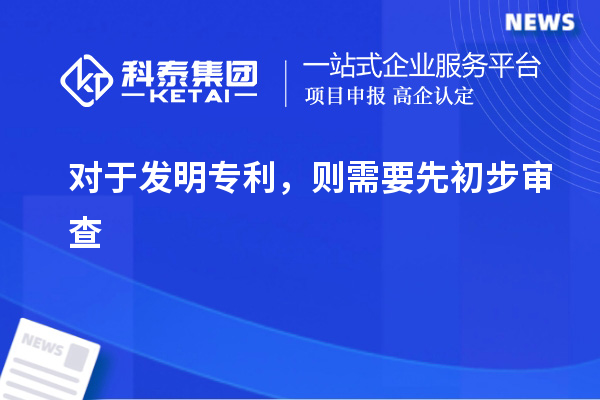 對于發(fā)明專利，則需要先初步審查