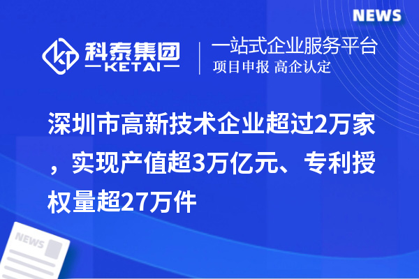 深圳市高新技術(shù)企業(yè)超過2萬家，實現(xiàn)產(chǎn)值超3萬億元、專利授權(quán)量超27萬件