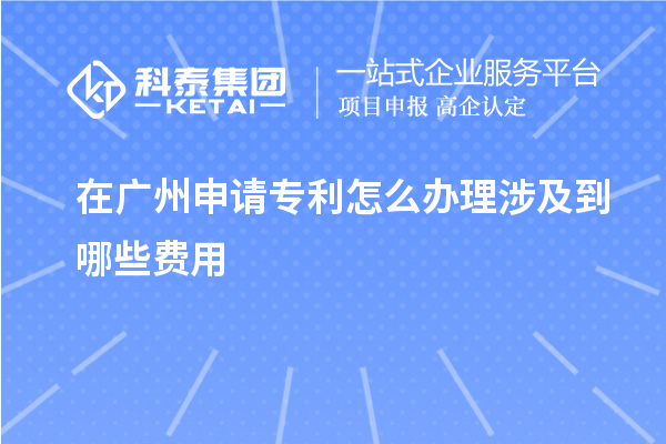 在廣州申請(qǐng)專(zhuān)利怎么辦理涉及到哪些費(fèi)用