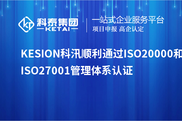 KESION科汛順利通過ISO20000和ISO27001管理體系認(rèn)證