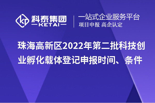 珠海高新區(qū)2022年第二批科技創(chuàng)業(yè)孵化載體登記申報時間、條件