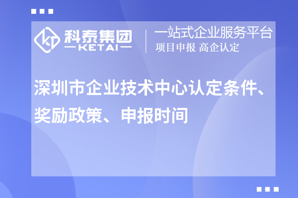 深圳市企業(yè)技術(shù)中心認(rèn)定條件、獎勵政策、申報時間