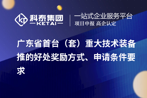 廣東省首臺(tái)（套）重大技術(shù)裝備推的好處獎(jiǎng)勵(lì)方式、申請(qǐng)條件要求