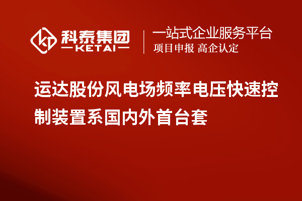 運(yùn)達(dá)股份風(fēng)電場頻率電壓快速控制裝置系國內(nèi)外首臺(tái)套