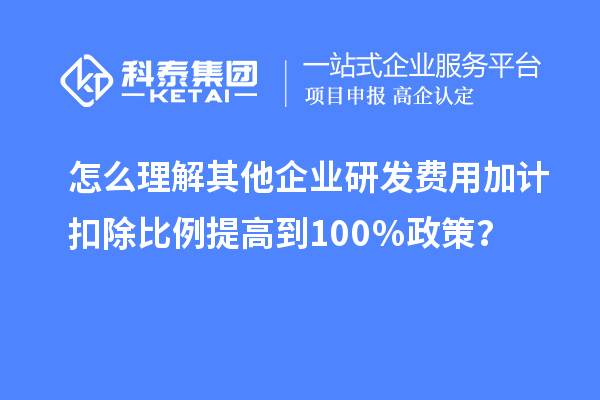 怎么理解其他企業(yè)研發(fā)費用加計扣除比例提高到100％政策？