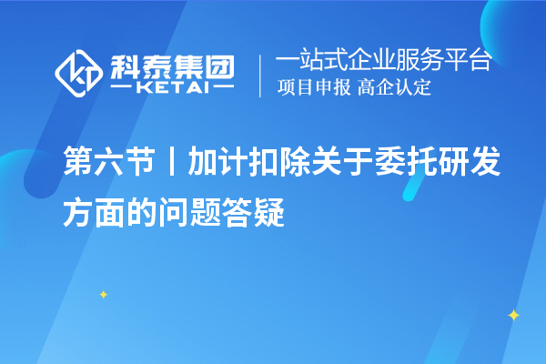 第六節(jié)丨加計扣除關于委托研發(fā)方面的問題答疑