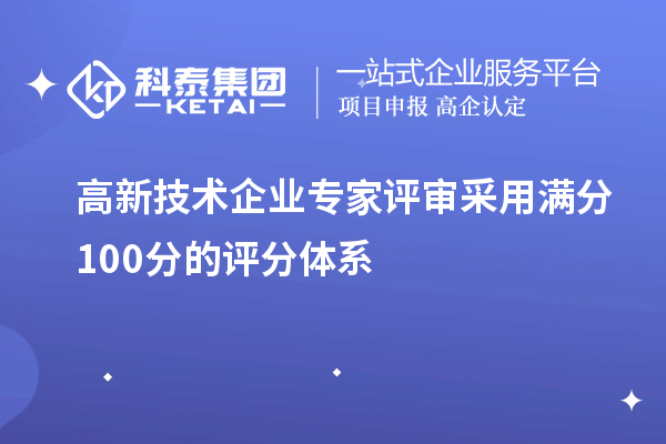 高新技術企業(yè)專家評審采用滿分100分的評分體系