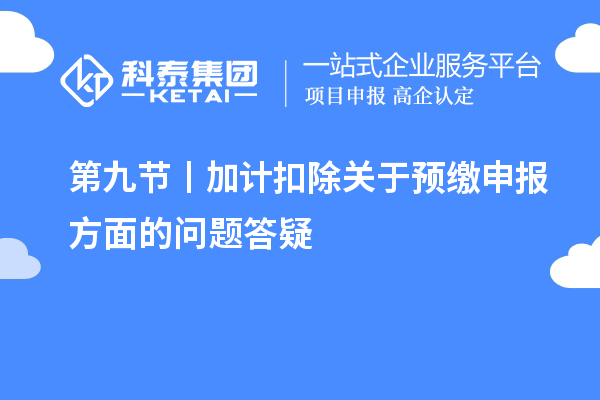 第九節(jié) 丨加計(jì)扣除關(guān)于預(yù)繳申報方面的問題答疑