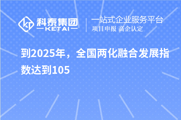 到2025年，全國(guó)兩化融合發(fā)展指數(shù)達(dá)到105