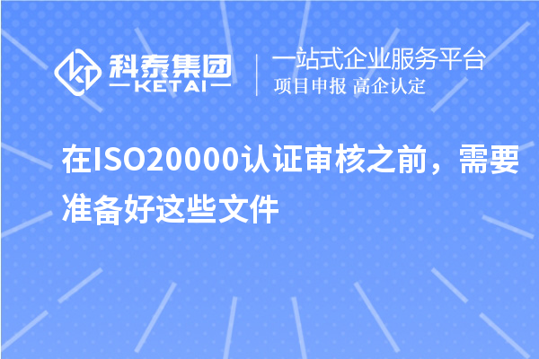 在ISO20000認(rèn)證審核之前，需要準(zhǔn)備好這些文件