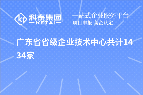 廣東省省級(jí)企業(yè)技術(shù)中心共計(jì)1434家