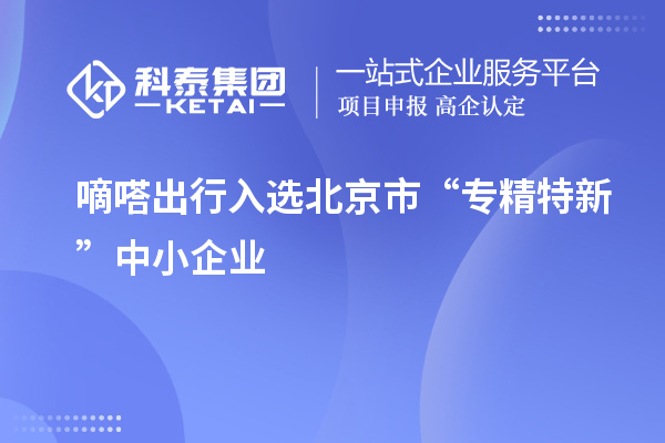 嘀嗒出行入選北京市“專(zhuān)精特新”中小企業(yè)