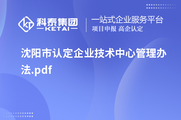 沈陽市認定企業(yè)技術(shù)中心管理辦法.pdf