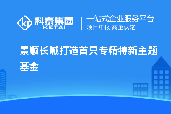 景順長城打造首只專精特新主題基金