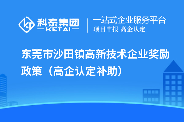 東莞市沙田鎮(zhèn)高新技術(shù)企業(yè)獎勵政策（高企認(rèn)定補助）