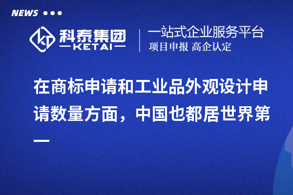 在商標申請和工業(yè)品外觀設計申請數(shù)量方面，中國也都居世界第一