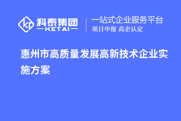 惠州市高質(zhì)量發(fā)展高新技術(shù)企業(yè)實(shí)施方案